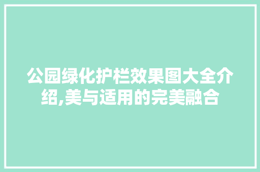公园绿化护栏效果图大全介绍,美与适用的完美融合