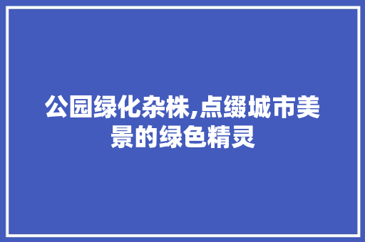 公园绿化杂株,点缀城市美景的绿色精灵