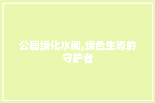 公园绿化水阀,绿色生态的守护者