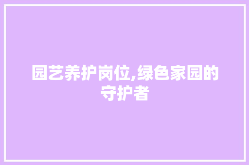 园艺养护岗位,绿色家园的守护者