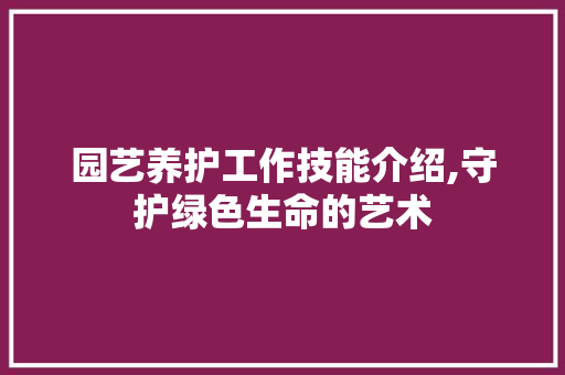 园艺养护工作技能介绍,守护绿色生命的艺术