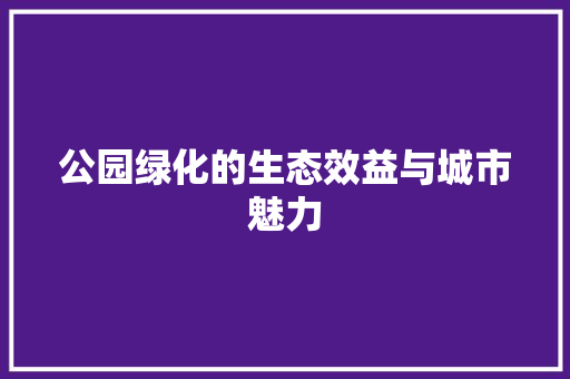 公园绿化的生态效益与城市魅力