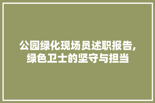公园绿化现场员述职报告,绿色卫士的坚守与担当