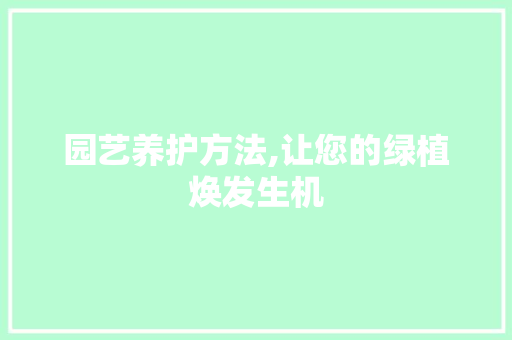 园艺养护方法,让您的绿植焕发生机