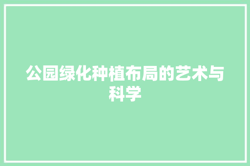 公园绿化种植布局的艺术与科学