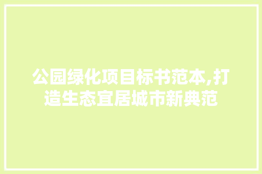 公园绿化项目标书范本,打造生态宜居城市新典范