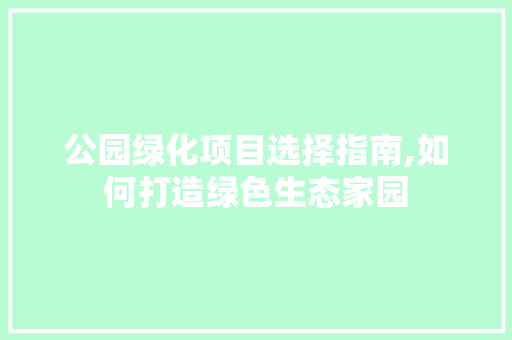 公园绿化项目选择指南,如何打造绿色生态家园 修剪方法