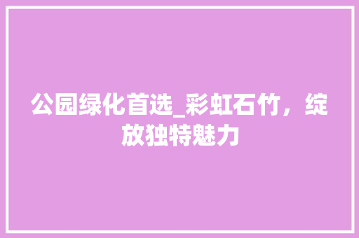 公园绿化首选_彩虹石竹，绽放独特魅力 种植区域