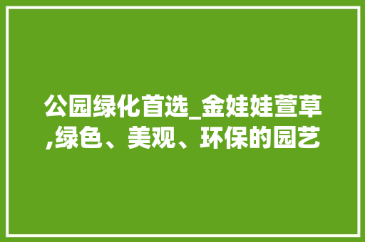 公园绿化首选_金娃娃萱草,绿色、美观、环保的园艺明星