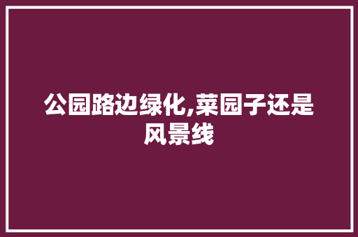 公园路边绿化,菜园子还是风景线