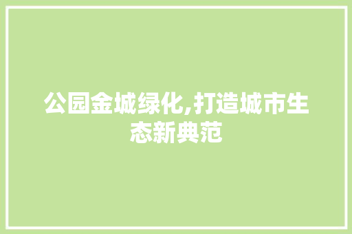 公园金城绿化,打造城市生态新典范
