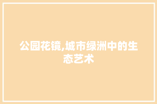 公园花镜,城市绿洲中的生态艺术