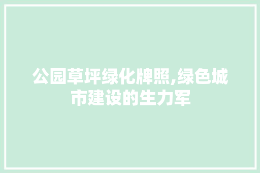 公园草坪绿化牌照,绿色城市建设的生力军