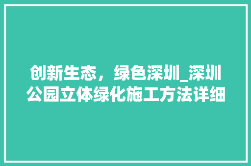 创新生态，绿色深圳_深圳公园立体绿化施工方法详细介绍