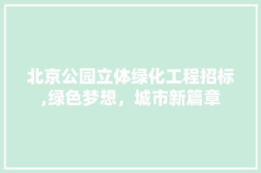 北京公园立体绿化工程招标,绿色梦想，城市新篇章