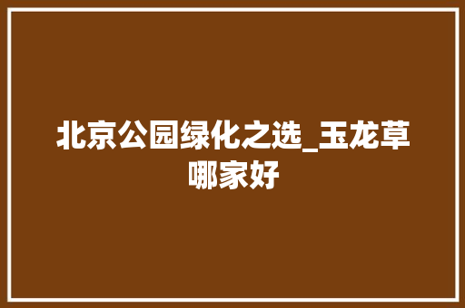 北京公园绿化之选_玉龙草哪家好