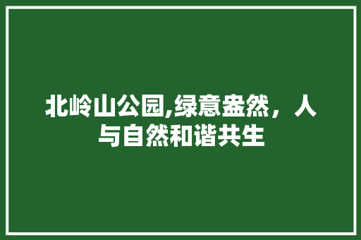 北岭山公园,绿意盎然，人与自然和谐共生
