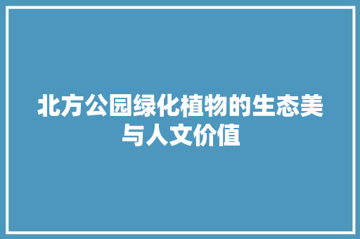 北方公园绿化植物的生态美与人文价值