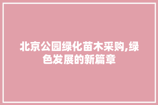 北京公园绿化苗木采购,绿色发展的新篇章