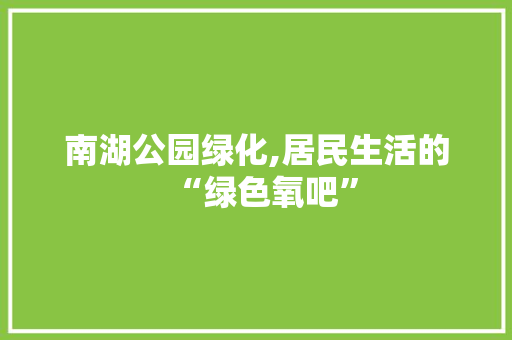 南湖公园绿化,居民生活的“绿色氧吧” 种植区域