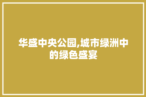 华盛中央公园,城市绿洲中的绿色盛宴