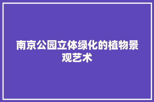 南京公园立体绿化的植物景观艺术