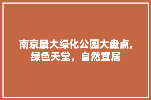 南京最大绿化公园大盘点,绿色天堂，自然宜居