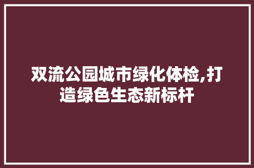 双流公园城市绿化体检,打造绿色生态新标杆