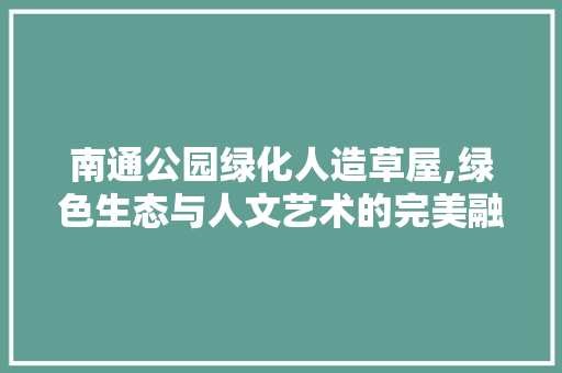 南通公园绿化人造草屋,绿色生态与人文艺术的完美融合