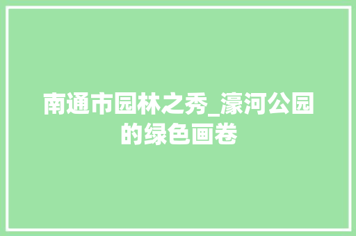 南通市园林之秀_濠河公园的绿色画卷 果树种植技术