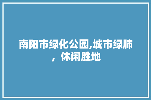 南阳市绿化公园,城市绿肺，休闲胜地 整形技巧