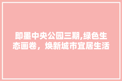 即墨中央公园三期,绿色生态画卷，焕新城市宜居生活 品种特性