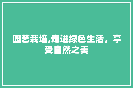 园艺栽培,走进绿色生活，享受自然之美