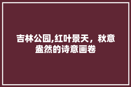 吉林公园,红叶景天，秋意盎然的诗意画卷 品种特性
