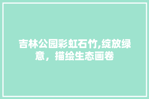 吉林公园彩虹石竹,绽放绿意，描绘生态画卷