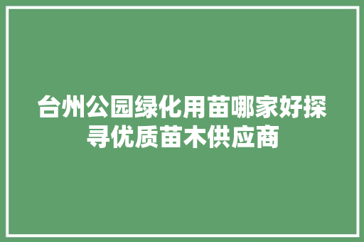台州公园绿化用苗哪家好探寻优质苗木供应商