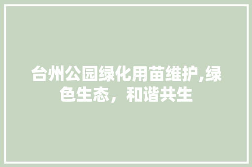 台州公园绿化用苗维护,绿色生态，和谐共生
