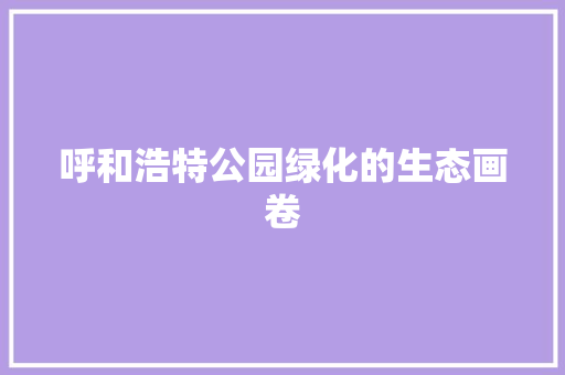 呼和浩特公园绿化的生态画卷