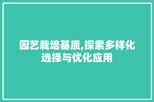 园艺栽培基质,探索多样化选择与优化应用