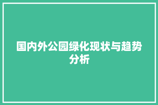 国内外公园绿化现状与趋势分析