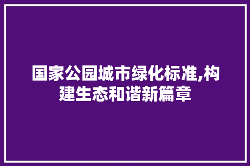 国家公园城市绿化标准,构建生态和谐新篇章 修剪方法