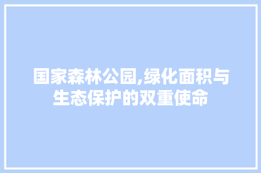 国家森林公园,绿化面积与生态保护的双重使命