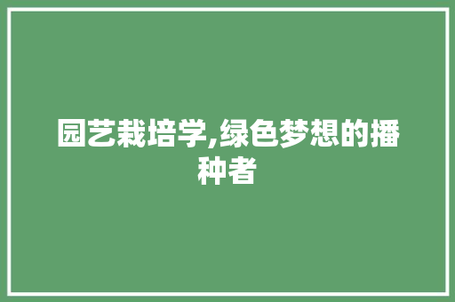 园艺栽培学,绿色梦想的播种者
