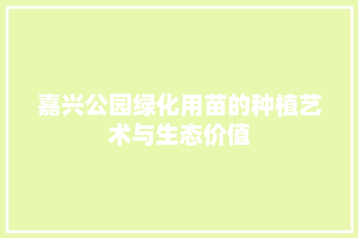 嘉兴公园绿化用苗的种植艺术与生态价值