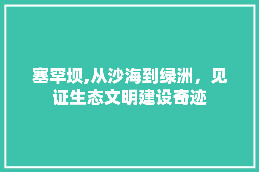 塞罕坝,从沙海到绿洲，见证生态文明建设奇迹