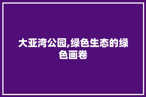 大亚湾公园,绿色生态的绿色画卷