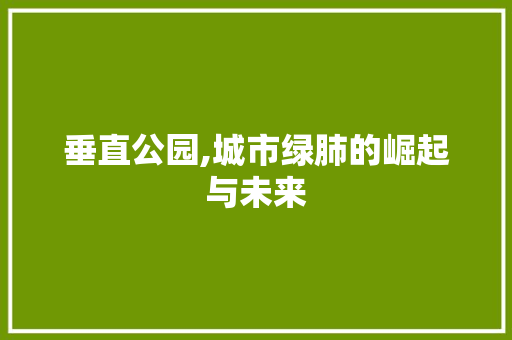 垂直公园,城市绿肺的崛起与未来
