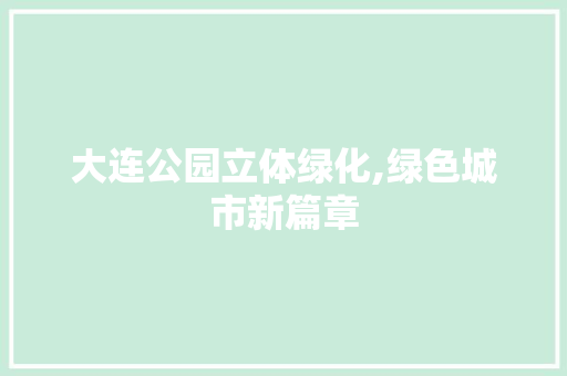 大连公园立体绿化,绿色城市新篇章
