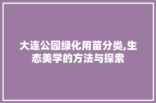 大连公园绿化用苗分类,生态美学的方法与探索