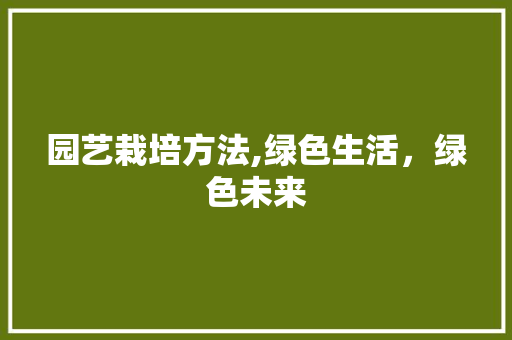 园艺栽培方法,绿色生活，绿色未来
